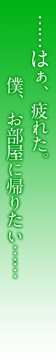 ……はぁ、疲れた。僕、お部屋に帰りたい……