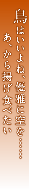 鳥はいいよね、優雅に空を……あ、から揚げ食べたい